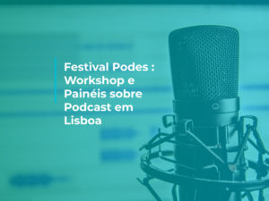 Festival Podes : workshop e painéis sobre Podcast em Lisboa