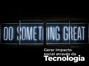 Gerar impacto social através da tecnologia