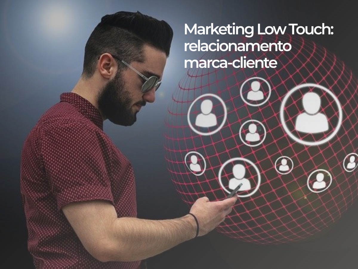 Marketing Low Touch: relacionamento marca-cliente